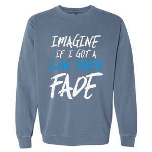 Imagine If I Got A Low Taper Fade Funny Hairstyle Meme Garment-Dyed Sweatshirt