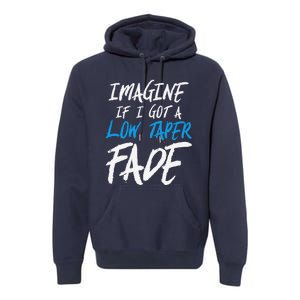 Imagine If I Got A Low Taper Fade Funny Hairstyle Meme Premium Hoodie