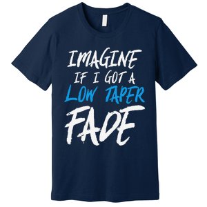 Imagine If I Got A Low Taper Fade Funny Hairstyle Meme Premium T-Shirt