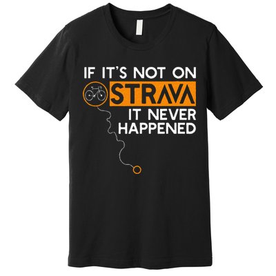 If It Is Not On Strava It Never Happened Cycling Dad Premium T-Shirt