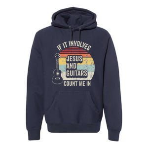 If It Involves Jesus And Guitars Count Me In Premium Hoodie