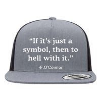 If It’S Just A Symbol Then To Hell With It Flat Bill Trucker Hat