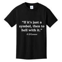 If It’S Just A Symbol Then To Hell With It Kids T-Shirt