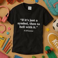 If It’S Just A Symbol Then To Hell With It Kids T-Shirt