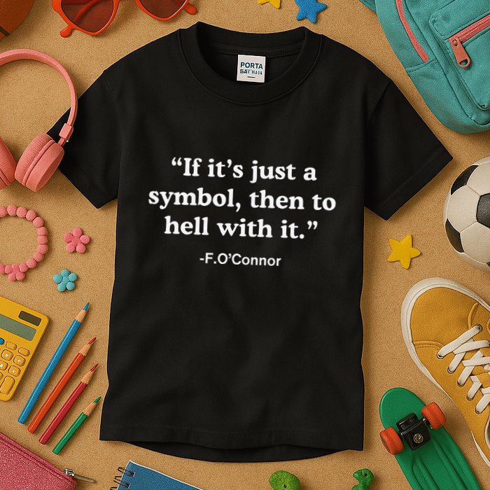 If It’S Just A Symbol Then To Hell With It Kids T-Shirt