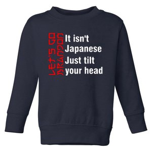 Its Isnt Japanese Just Tilt Your Head Toddler Sweatshirt