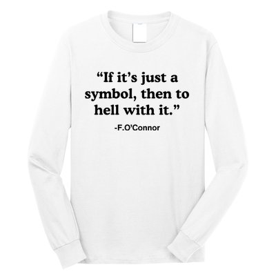 If It’S Just A Symbol Then To Hell With It Long Sleeve Shirt