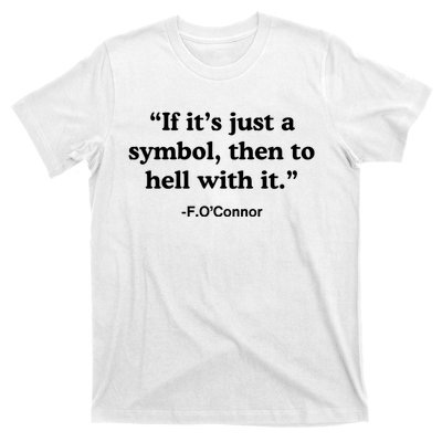 If It’S Just A Symbol Then To Hell With It T-Shirt