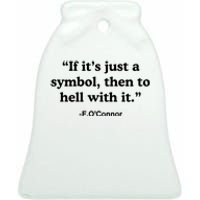 If It’S Just A Symbol Then To Hell With It Ceramic Bell Ornament