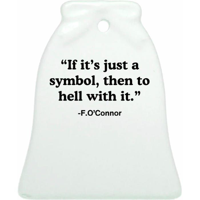 If It’S Just A Symbol Then To Hell With It Ceramic Bell Ornament