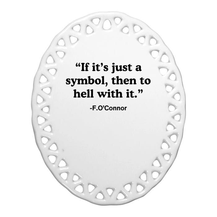 If It’S Just A Symbol Then To Hell With It Ceramic Oval Ornament