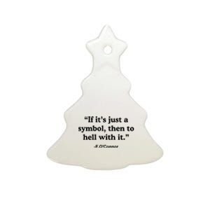 If It’S Just A Symbol Then To Hell With It Ceramic Tree Ornament