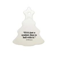 If It’S Just A Symbol Then To Hell With It Ceramic Tree Ornament