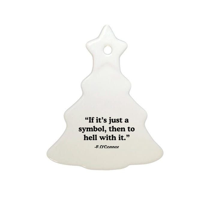 If It’S Just A Symbol Then To Hell With It Ceramic Tree Ornament