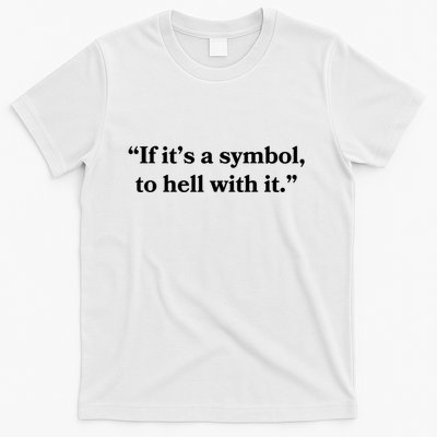 If It’S Just A Symbol Then To Hell With It T-Shirt