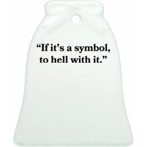 If It’S Just A Symbol Then To Hell With It Ceramic Bell Ornament