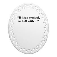 If It’S Just A Symbol Then To Hell With It Ceramic Oval Ornament