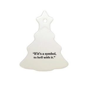 If It’S Just A Symbol Then To Hell With It Ceramic Tree Ornament