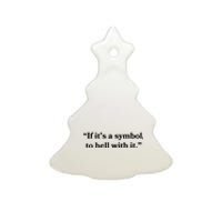 If It’S Just A Symbol Then To Hell With It Ceramic Tree Ornament