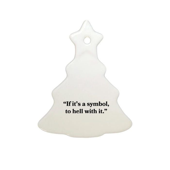 If It’S Just A Symbol Then To Hell With It Ceramic Tree Ornament