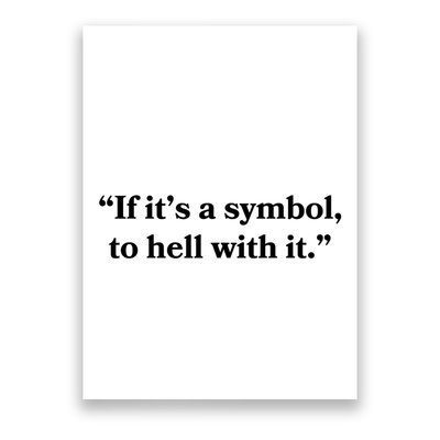 If It’S Just A Symbol Then To Hell With It Poster