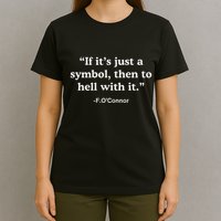 If It’S Just A Symbol Then To Hell With It T-Shirt