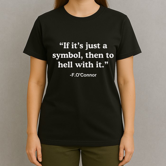 If It’S Just A Symbol Then To Hell With It T-Shirt