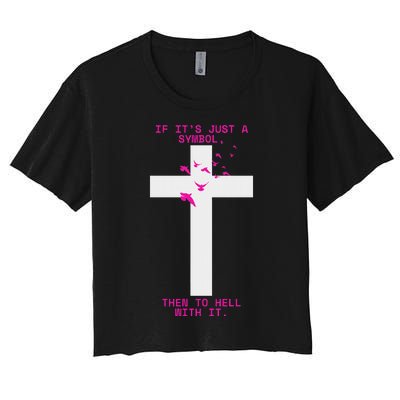 If It’S Just A Symbol Then To Hell With Religious Catholic Women's Crop Top Tee