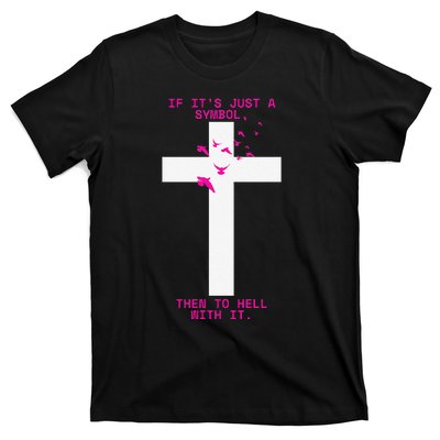 If It’S Just A Symbol Then To Hell With Religious Catholic T-Shirt