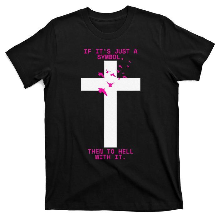 If It’S Just A Symbol Then To Hell With Religious Catholic T-Shirt