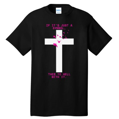 If It’S Just A Symbol Then To Hell With Religious Catholic Tall T-Shirt