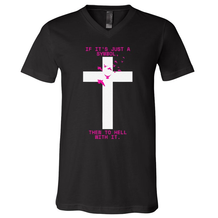 If It’S Just A Symbol Then To Hell With Religious Catholic V-Neck T-Shirt