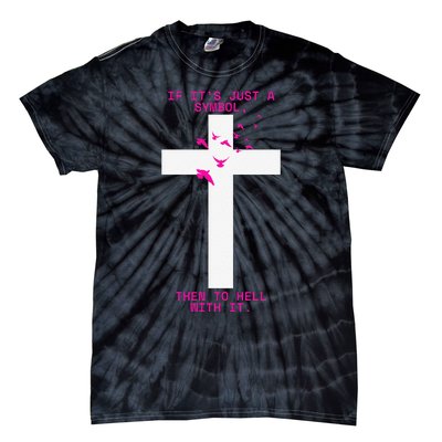 If It’S Just A Symbol Then To Hell With Religious Catholic Tie-Dye T-Shirt