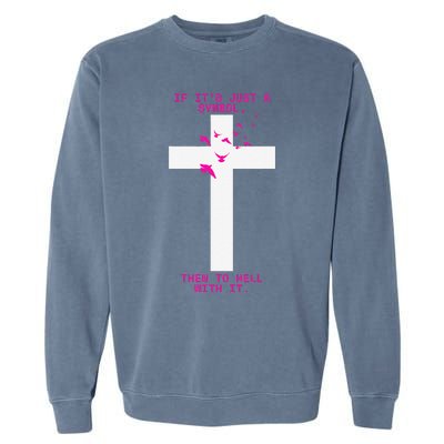 If It’S Just A Symbol Then To Hell With Religious Catholic Garment-Dyed Sweatshirt