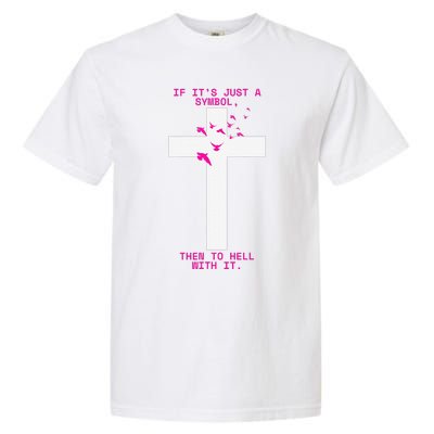 If It’S Just A Symbol Then To Hell With Religious Catholic Garment-Dyed Heavyweight T-Shirt