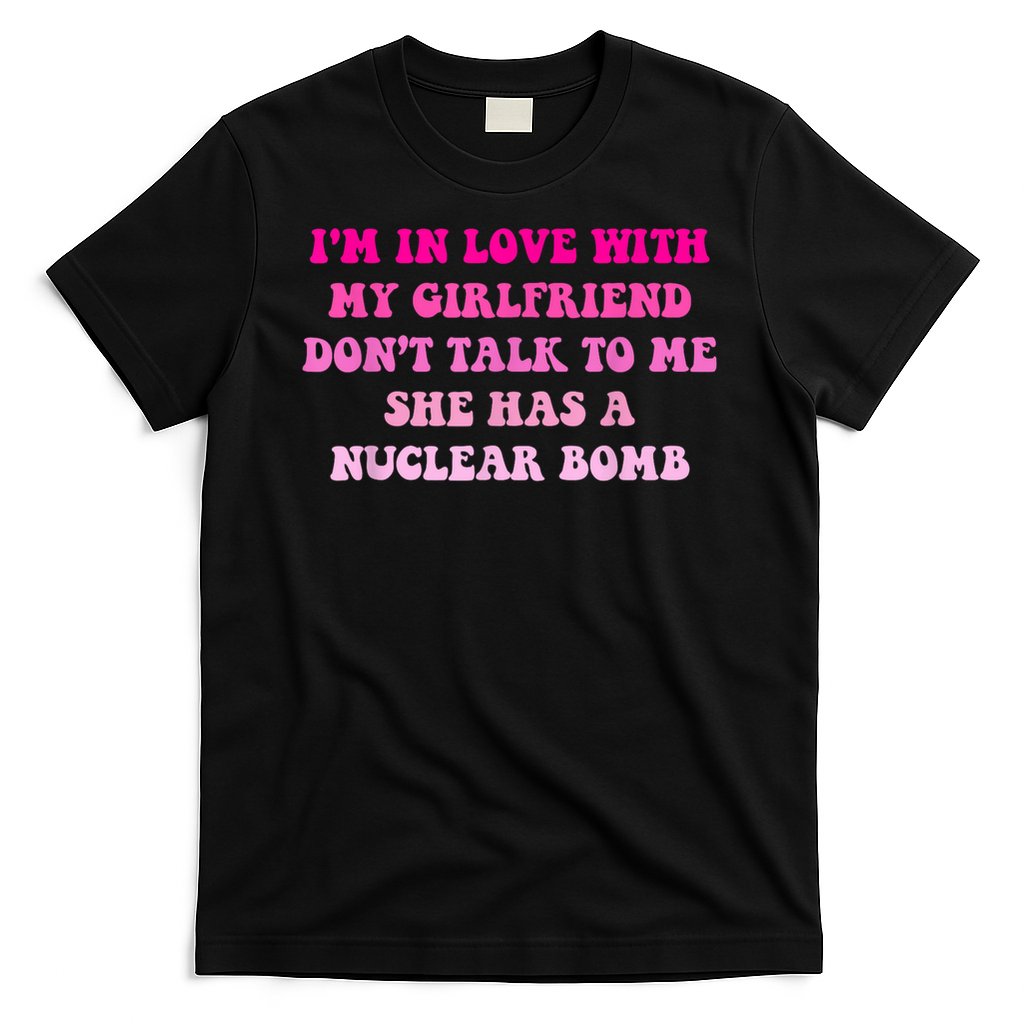 I'm In Love With My Girlfriend Don't Talk To Me T-Shirt