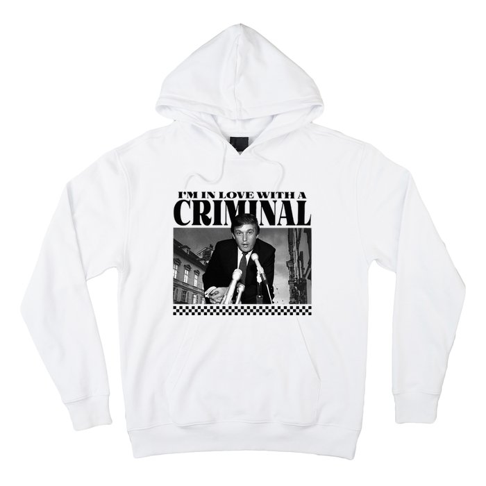 IM In Love With A Criminal Funny Pro Trump 2024 Hoodie