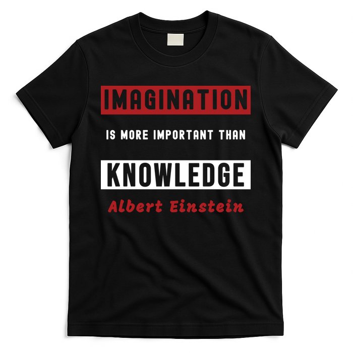 Imagination Is More Important Than Knowledge Albert Einstein Quote Funny Quote T-Shirt