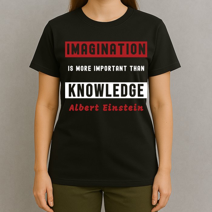 Imagination Is More Important Than Knowledge Albert Einstein Quote Funny Quote T-Shirt