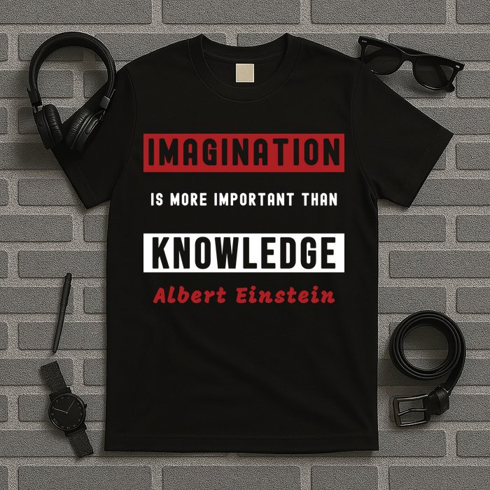 Imagination Is More Important Than Knowledge Albert Einstein Quote Funny Quote T-Shirt