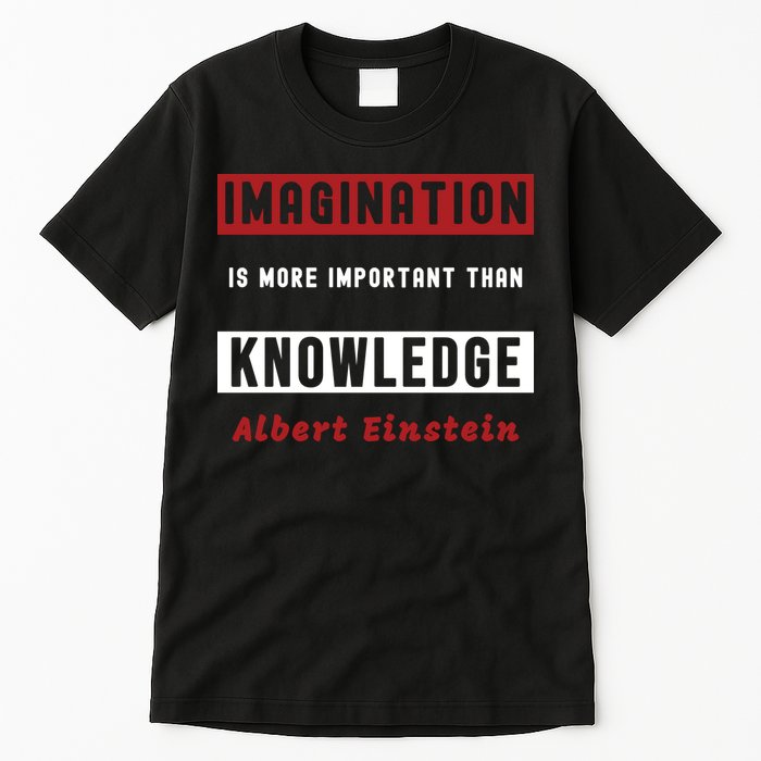 Imagination Is More Important Than Knowledge Albert Einstein Quote Funny Quote Tall T-Shirt