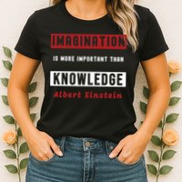 Imagination Is More Important Than Knowledge Albert Einstein Quote Funny Quote Womens T-Shirt