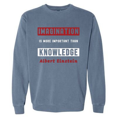 Imagination Is More Important Than Knowledge Albert Einstein Quote Funny Quote Garment-Dyed Sweatshirt