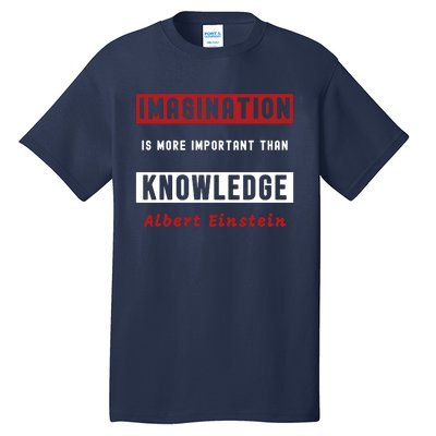 Imagination Is More Important Than Knowledge Albert Einstein Quote Funny Quote Tall T-Shirt