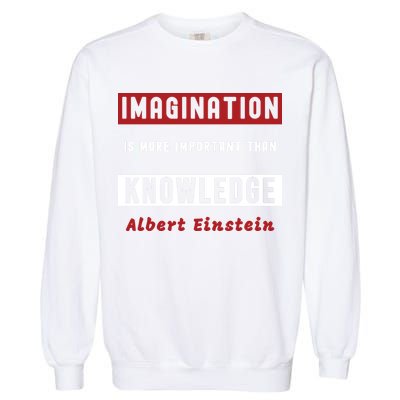 Imagination Is More Important Than Knowledge Albert Einstein Quote Funny Quote Garment-Dyed Sweatshirt