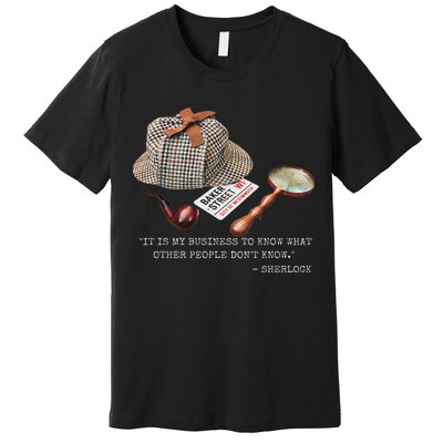 It Is My Business To Know. Novelty Sherlock Holmes Mystery Premium T-Shirt
