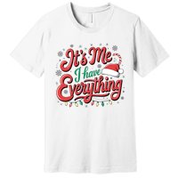 It Is Me I Have Everything Christmas Holiday Santa Claus Premium T-Shirt