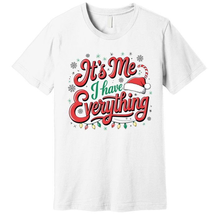 It Is Me I Have Everything Christmas Holiday Santa Claus Premium T-Shirt