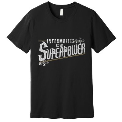Informatics Is My Superpower Health Informatics Gift Premium T-Shirt