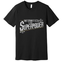 Informatics Is My Superpower Health Informatics Gift Premium T-Shirt